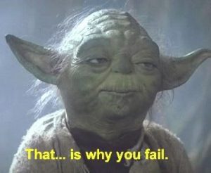 Yoda "That... is why you fail"