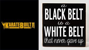 Black Belt Is White Belt Who Never Quit